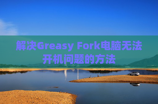 解决Greasy Fork电脑无法开机问题的方法